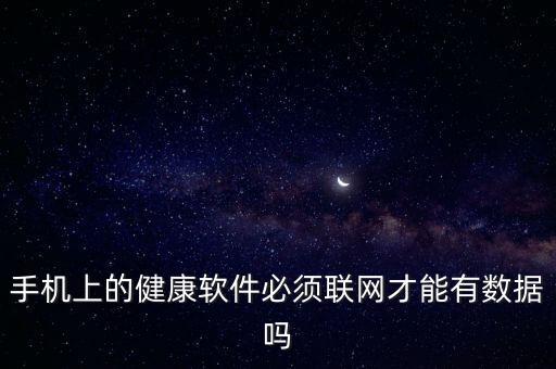 手機(jī)上的健康軟件必須聯(lián)網(wǎng)才能有數(shù)據(jù)嗎