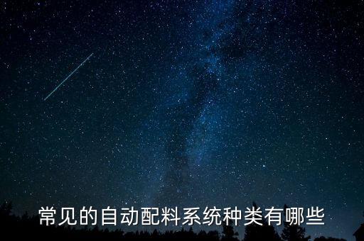 常見的自動配料系統(tǒng)種類有哪些