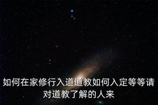 如何在家修行入道道教如何入定等等請對道教了解的人來