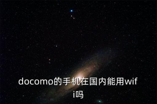 docomo的手機在國內(nèi)能用wifi嗎