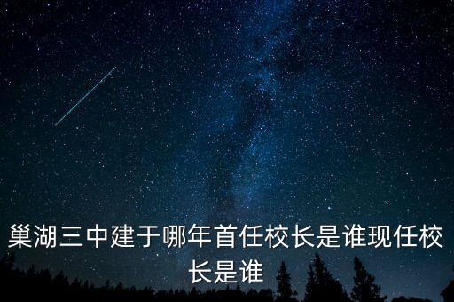 巢湖三中建于哪年首任校長是誰現(xiàn)任校長是誰
