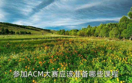 參加ACM大賽應(yīng)該準(zhǔn)備哪些課程