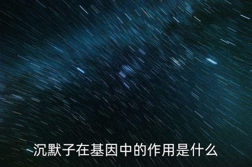 沉默子在基因中的作用是什么