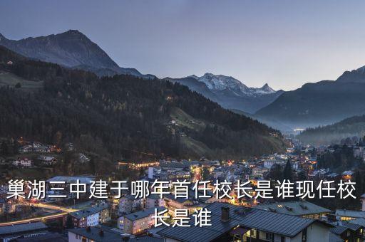 巢湖三中建于哪年首任校長是誰現(xiàn)任校長是誰