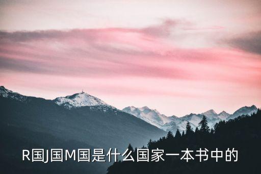 R國J國M國是什么國家一本書中的