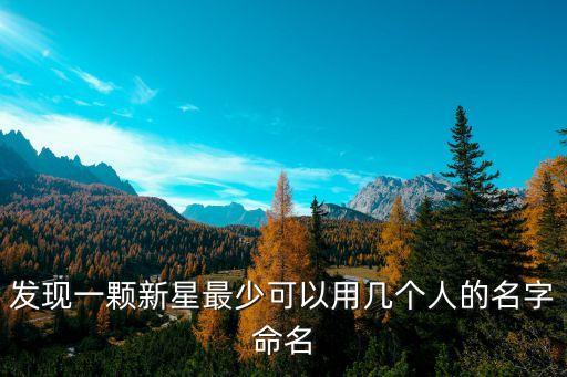 一顆新星，發(fā)現(xiàn)一顆新星最少可以用幾個(gè)人的名字命名