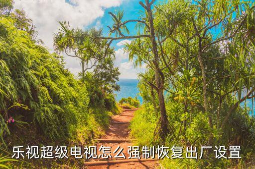 樂(lè)視超級(jí)電視怎么強(qiáng)制恢復(fù)出廠設(shè)置