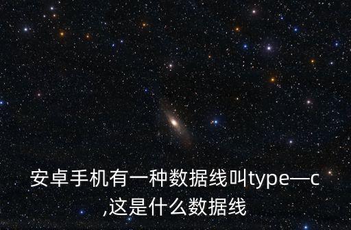 安卓手機有一種數(shù)據(jù)線叫type—c,這是什么數(shù)據(jù)線