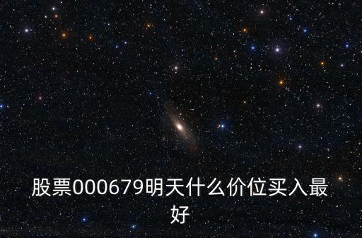 股票000679明天什么價位買入最好
