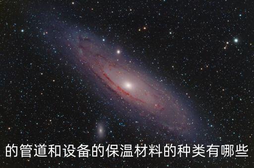 的管道和設(shè)備的保溫材料的種類有哪些