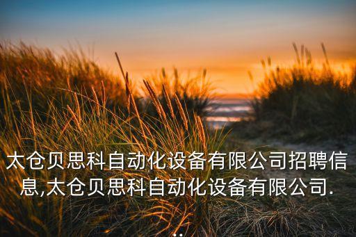 太倉(cāng)貝思科自動(dòng)化設(shè)備有限公司招聘信息,太倉(cāng)貝思科自動(dòng)化設(shè)備有限公司...