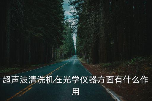超聲波清洗機(jī)在光學(xué)儀器方面有什么作用