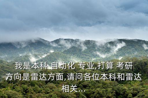 我是本科 自動(dòng)化 專(zhuān)業(yè),打算 考研方向是雷達(dá)方面,請(qǐng)問(wèn)各位本科和雷達(dá)相關(guān)...