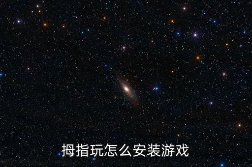拇指玩，拇指玩怎么安裝游戲