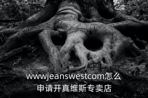 wwwjeanswestcom怎么申請開真維斯專賣店
