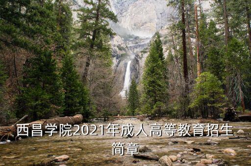 西昌學(xué)院2021年成人高等教育招生簡章