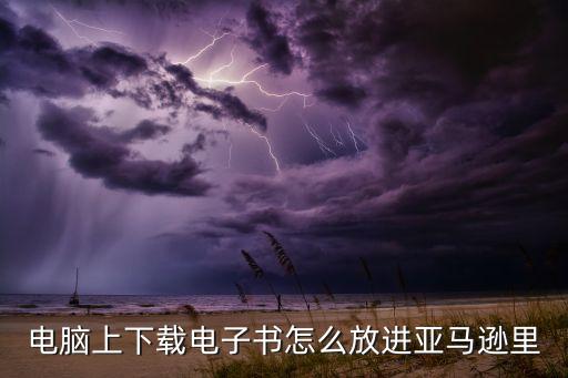 電腦上下載電子書怎么放進亞馬遜里