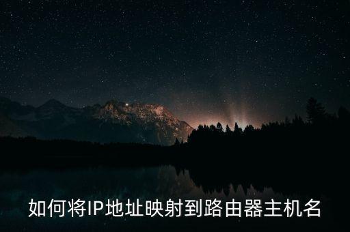 如何將IP地址映射到路由器主機(jī)名
