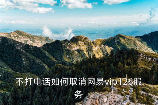 不打電話如何取消網(wǎng)易vip126服務(wù)