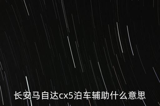 長安馬自達(dá)cx5泊車輔助什么意思