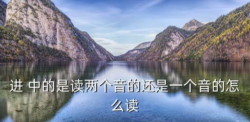 進 中的是讀兩個音的還是一個音的怎么讀