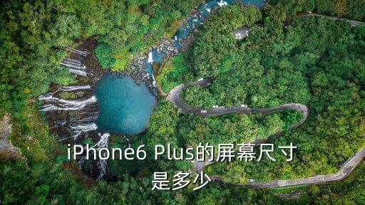 6splus參數(shù)，iPhone6 Plus的屏幕尺寸是多少