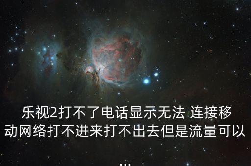 樂(lè)視2手機(jī)禁止移動(dòng)數(shù)據(jù)連接,樂(lè)視手機(jī)移動(dòng)數(shù)據(jù)上不了網(wǎng)