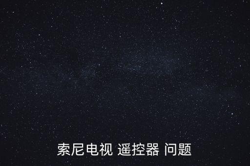 索尼電視遙控器，sony電視的遙控器感覺蠻有特點(diǎn)的功能貌似很強(qiáng)