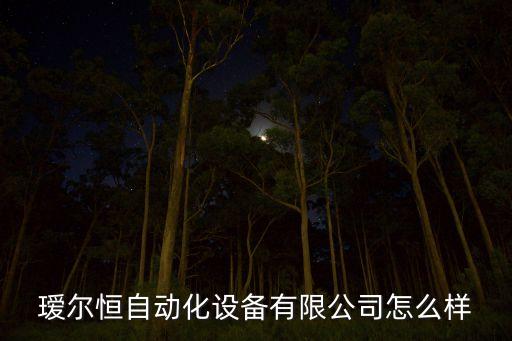 璦爾恒自動化設備有限公司怎么樣