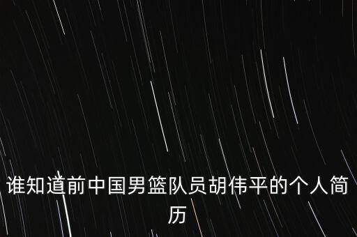 誰知道前中國男籃隊員胡偉平的個人簡歷