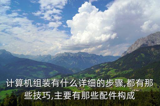 計(jì)算機(jī)組裝有什么詳細(xì)的步驟,都有那些技巧,主要有那些配件構(gòu)成
