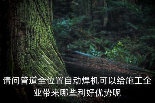 請(qǐng)問(wèn)管道全位置自動(dòng)焊機(jī)可以給施工企業(yè)帶來(lái)哪些利好優(yōu)勢(shì)呢