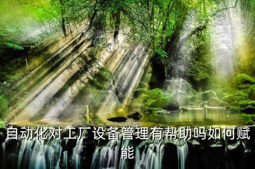 自動化對工廠設(shè)備管理有幫助嗎如何賦能