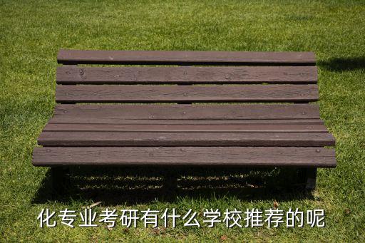 化專業(yè)考研有什么學校推薦的呢