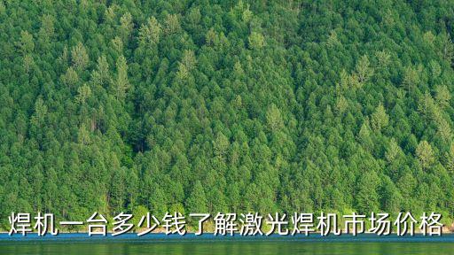 焊機(jī)一臺多少錢了解激光焊機(jī)市場價格