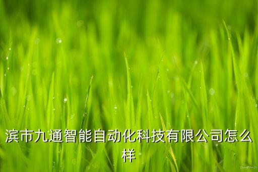 濱市九通智能自動化科技有限公司怎么樣