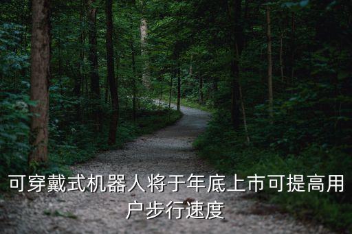 可穿戴式機器人將于年底上市可提高用戶步行速度