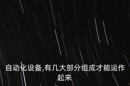 自動化設(shè)備,有幾大部分組成才能運作起來