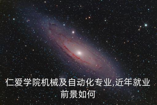 仁愛學(xué)院機械及自動化專業(yè),近年就業(yè)前景如何