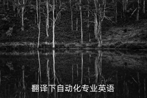 自動化專業(yè)英語教程4翻譯,幫我翻譯一下自動化英語