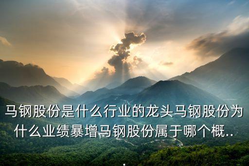 馬鋼股份是什么行業(yè)的龍頭馬鋼股份為什么業(yè)績(jī)暴增馬鋼股份屬于哪個(gè)概...