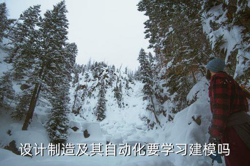 設(shè)計(jì)制造及其自動(dòng)化要學(xué)習(xí)建模嗎