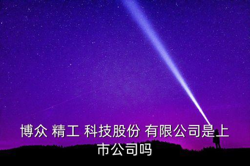 博眾 精工 科技股份 有限公司是上市公司嗎