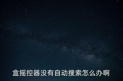 盒搖控器沒有自動(dòng)搜索怎么辦啊