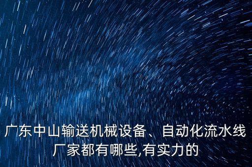廣東中山輸送機(jī)械設(shè)備、自動(dòng)化流水線廠家都有哪些,有實(shí)力的
