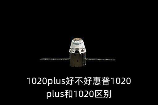 1020plus好不好惠普1020plus和1020區(qū)別