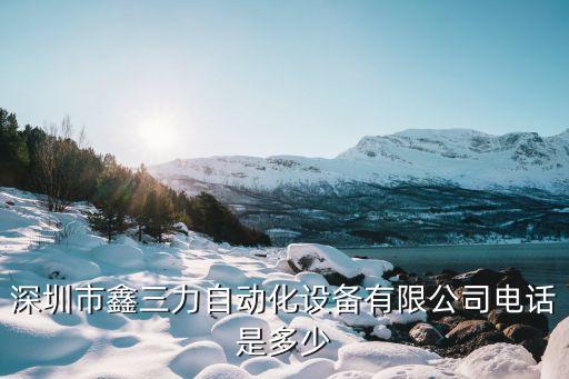 深圳市鑫三力自動(dòng)化設(shè)備有限公司電話是多少