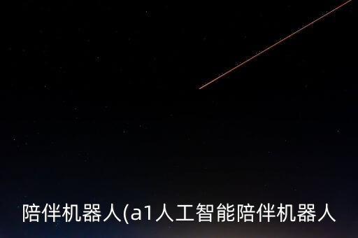 陪伴機器人(a1人工智能陪伴機器人