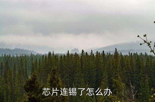 芯片連錫了怎么辦