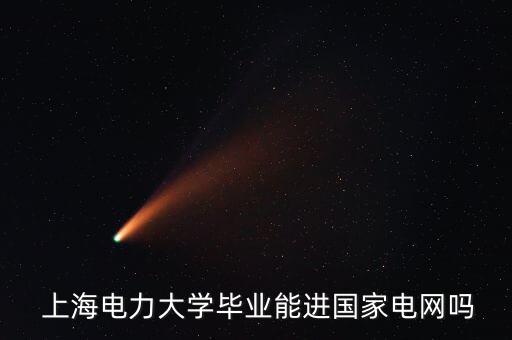  上海電力大學(xué)畢業(yè)能進(jìn)國家電網(wǎng)嗎